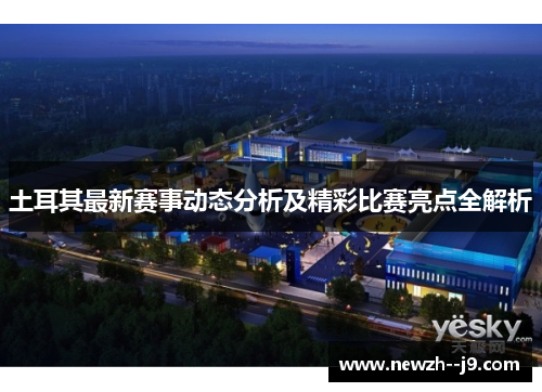 土耳其最新赛事动态分析及精彩比赛亮点全解析