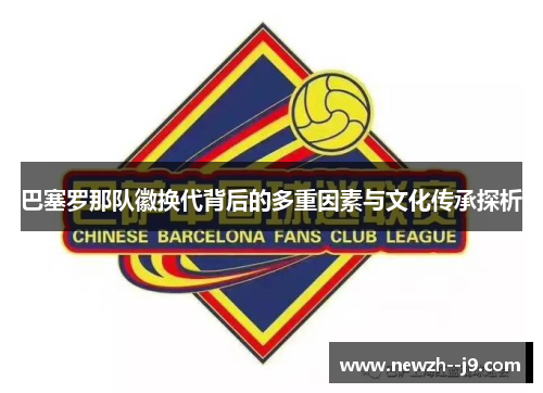 巴塞罗那队徽换代背后的多重因素与文化传承探析