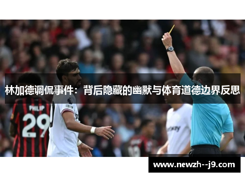 林加德调侃事件：背后隐藏的幽默与体育道德边界反思