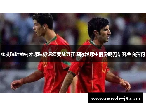 深度解析葡萄牙球队称谓演变及其在国际足球中的影响力研究全面探讨