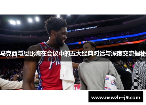 马克西与恩比德在会议中的五大经典对话与深度交流揭秘