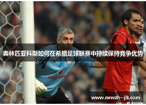 奥林匹亚科斯如何在希腊足球联赛中持续保持竞争优势