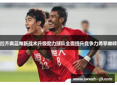 拉齐奥蓝鹰新战术升级助力球队全面提升竞争力勇攀巅峰