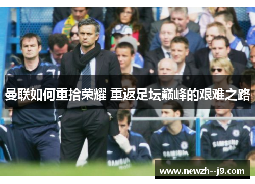 曼联如何重拾荣耀 重返足坛巅峰的艰难之路