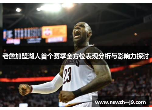 老詹加盟湖人首个赛季全方位表现分析与影响力探讨