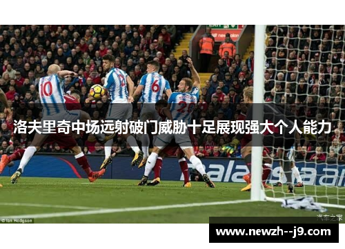 洛夫里奇中场远射破门威胁十足展现强大个人能力