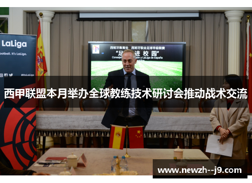 西甲联盟本月举办全球教练技术研讨会推动战术交流